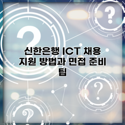 신한은행 ICT 채용 지원 방법과 면접 준비 팁