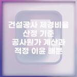 건설공사 제경비율 산정 기준 | 공사원가 계산과 적정 이윤 배분