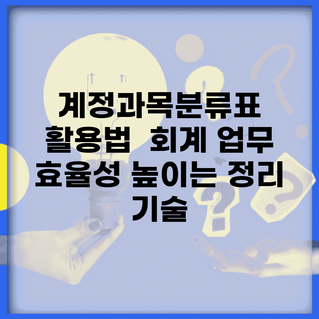 계정과목분류표 활용법 | 회계 업무 효율성 높이는 정리 기술