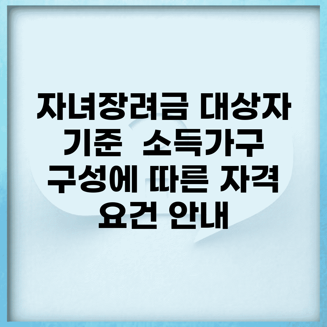 자녀장려금 대상자 기준 | 소득·가구 구성에 따른 자격 요건 안내