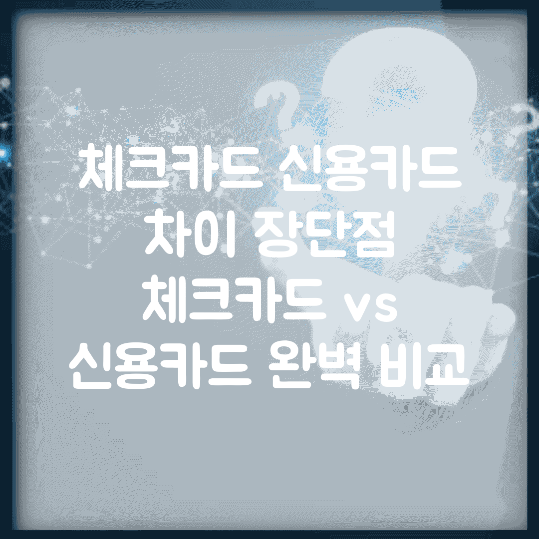 체크카드 신용카드 차이 장단점 | 체크카드 vs 신용카드 완벽 비교