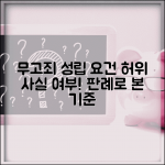 무고죄성립요건 허위사실의 여부가 중요 | 판례로 보는 성립 기준